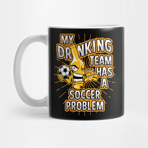 My Drinking Team Has A Soccer Problem by megasportsfan